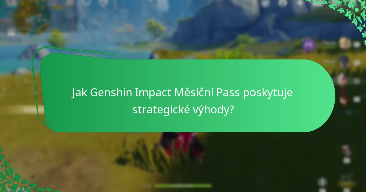 Jak Genshin Impact Měsíční Pass poskytuje strategické výhody?