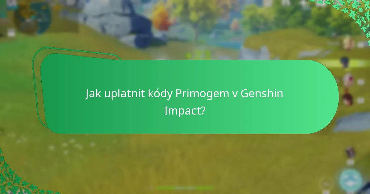 Jaké běžné problémy se objevují při uplatnění kódů Primogem?