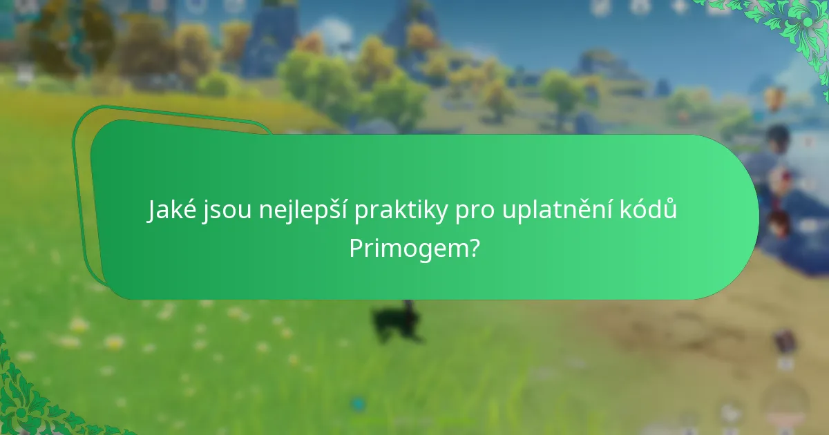 Jaké jsou nejlepší praktiky pro uplatnění kódů Primogem?